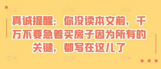 某付费文章：真诚提醒：你没读本文前，千万不要急着买房子因为所有的关键，都写在这儿了-谷进海小站