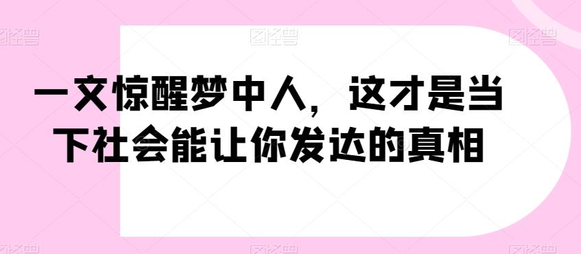 一文惊醒梦中人，这才是当下社会能让你发达的真相【公众号付费文章】-谷进海小站