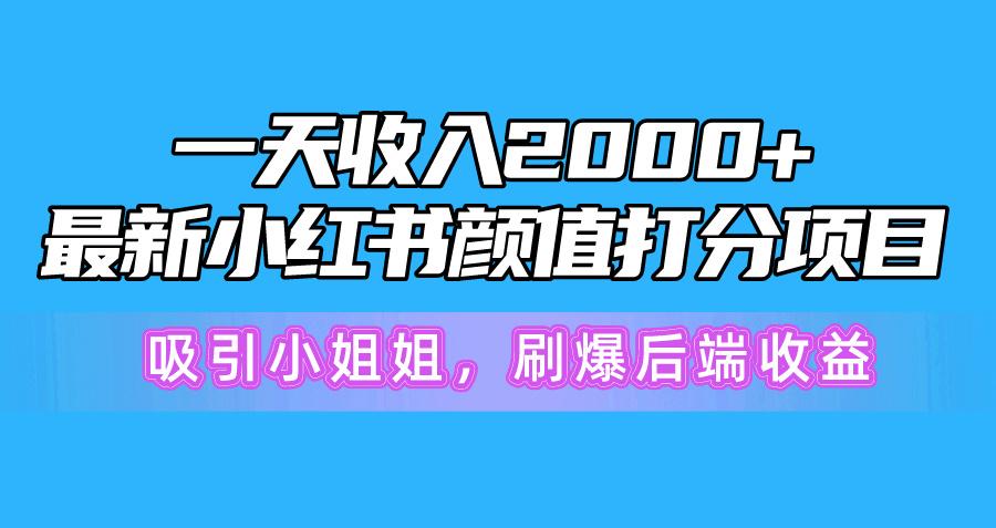 一天收入2000+，最新小红书颜值打分项目，吸引小姐姐，刷爆后端收益-谷进海小站