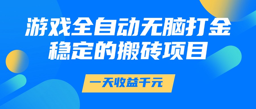 游戏全自动无脑打金，一天收益1000+，稳定的搬砖项目-谷进海小站