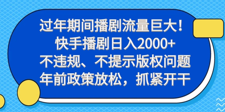 过年期间播剧流量巨大！快手播剧日入2000+，不违规、不提示版权问题，年前政策放松，抓紧开干-谷进海小站