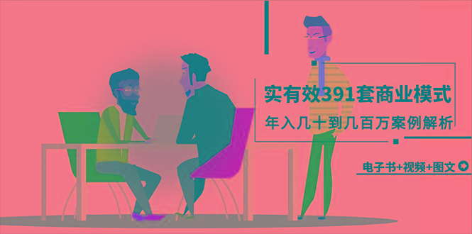 (9607期)真实有效391套商业模式，年入几十到几百万案例解析(电子书+视频+图文)-谷进海小站