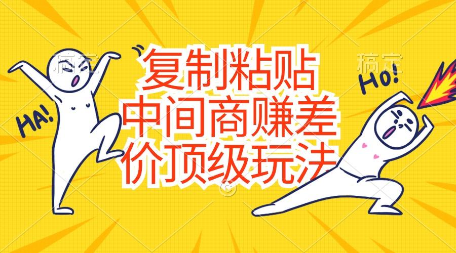 复制粘贴，中间商赚差价顶级玩法，零成本，硬通货-谷进海小站