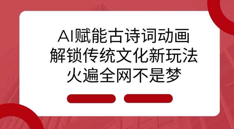 AI 赋能古诗词动画：解锁传统文化新玩法，火遍全网不是梦!-谷进海小站