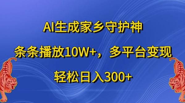 AI生成家乡守护神，条条播放10W+，多平台变现，轻松日入300+【揭秘】-谷进海小站