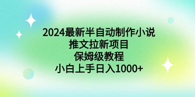 2024最新半自动制作小说推文拉新项目，保姆级教程，小白上手日入1000+-谷进海小站