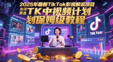 2025年最新TikTok影视解说项目，新手也能挣美金，TK中视频计划保姆级教程-谷进海小站