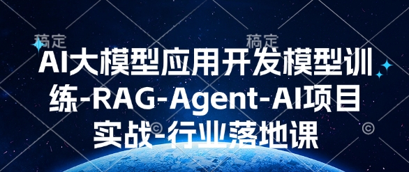 AI大模型应用开发​模型训练-RAG-Agent-AI项目实战-行业落地课-谷进海小站