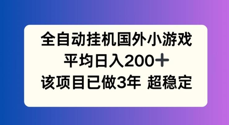 全自动挂机国外小游戏，平均日入200+，此项目已经做了3年 稳定持久【揭秘】-谷进海小站