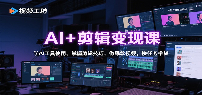 AI+剪辑变现课：学AI工具使用、掌握剪辑技巧，做爆款视频，接任务带货-谷进海小站