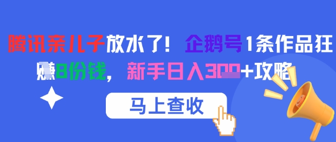 腾讯亲儿子放水了！企鹅号1条作品狂挣8份钱，新手日入3张+攻略-谷进海小站