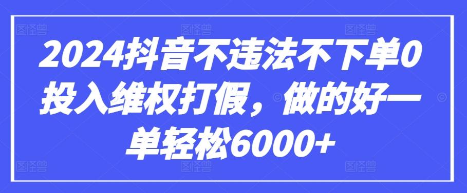 2024抖音不违法不下单0投入维权打假，做的好一单轻松6000+【仅揭秘】-谷进海小站