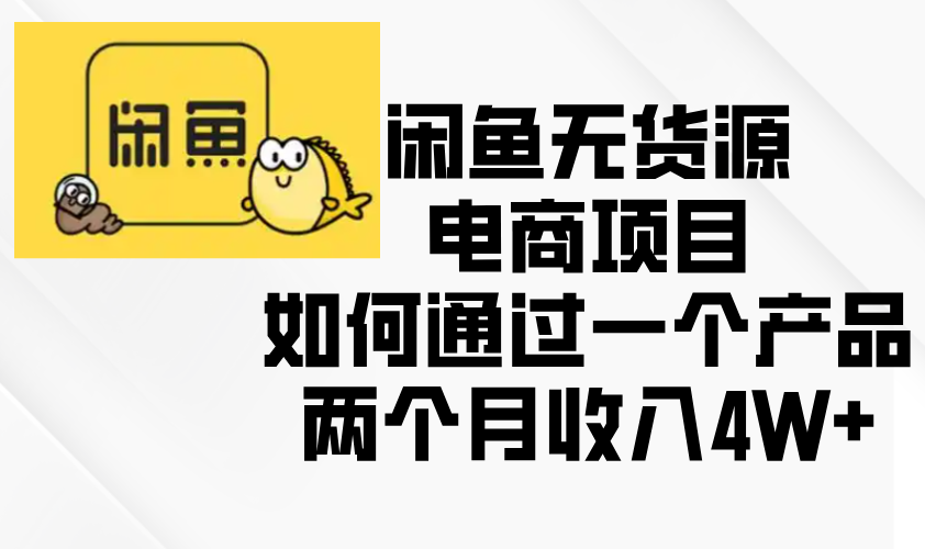 闲鱼无货源电商项目，如何通过一个产品两个月收入4W+-谷进海小站