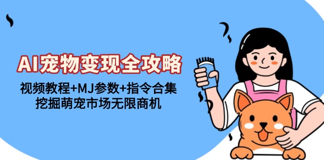 AI宠物变现全攻略：视频教程+MJ参数+指令合集，挖掘萌宠市场无限商机-谷进海小站