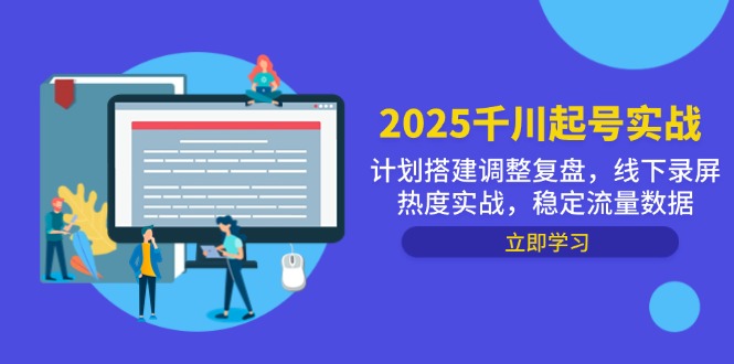 2025千川起号实战，计划搭建调整复盘，线下录屏热度实战，稳定流量数据-谷进海小站