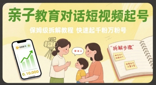 亲子教育对话短视频起号，保姆级拆解教程，快速起千粉万粉号-谷进海小站