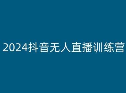 2024抖音无人直播训练营，多种无人直播玩法全解析-谷进海小站