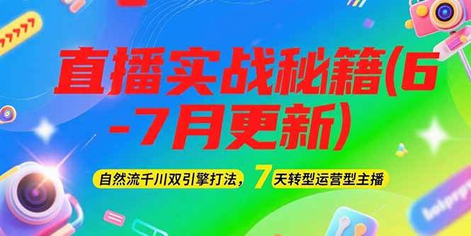 2025直播实战秘籍(6-7月更新)：自然流千川双引擎打法，7天转型运营型主播-谷进海小站