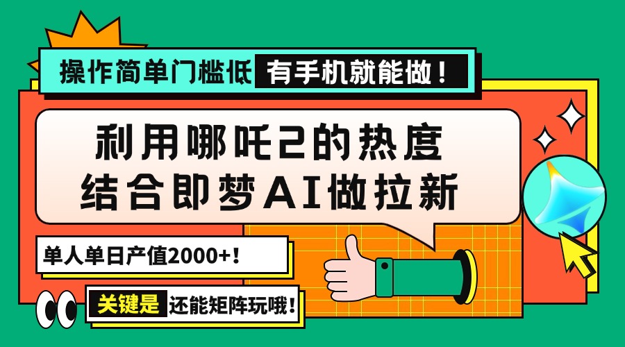 用哪吒2热度结合即梦AI做拉新，单日产值2000+，操作简单门槛低，有手机…-谷进海小站