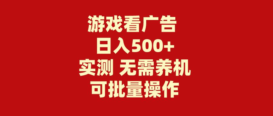 (9904期)游戏看广告 无需养机 操作简单 没有成本 日入500+-谷进海小站