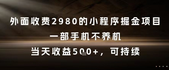 外面收费2980的小程序掘金项目，一部手机不养机，当天收益5张+，可持续【揭秘】-谷进海小站