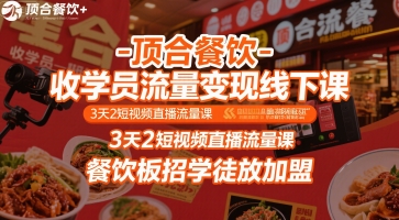 顶合餐饮-收学员流量变现线下课，3天2短视频直播流量课，餐饮板招学徒放加盟-谷进海小站
