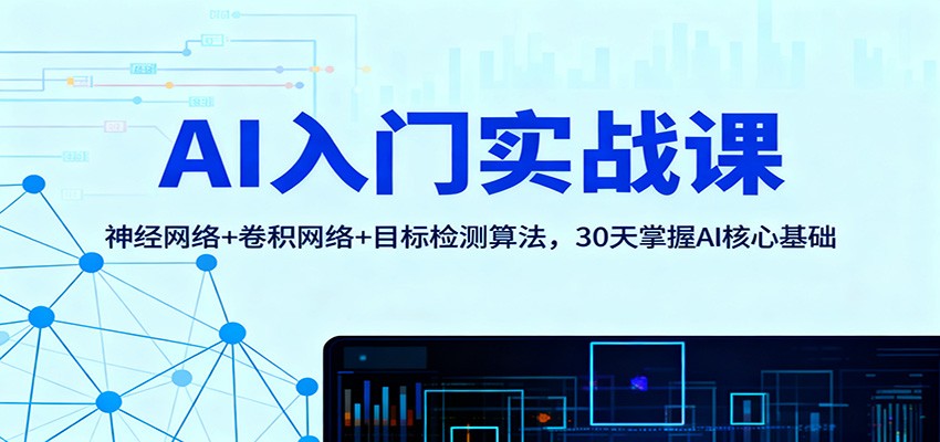 AI入门实战课：神经网络+卷积网络+目标检测算法，30天掌握AI核心基础-谷进海小站