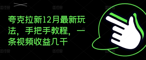 夸克拉新12月最新玩法，手把手教程，一条视频收益几千-谷进海小站