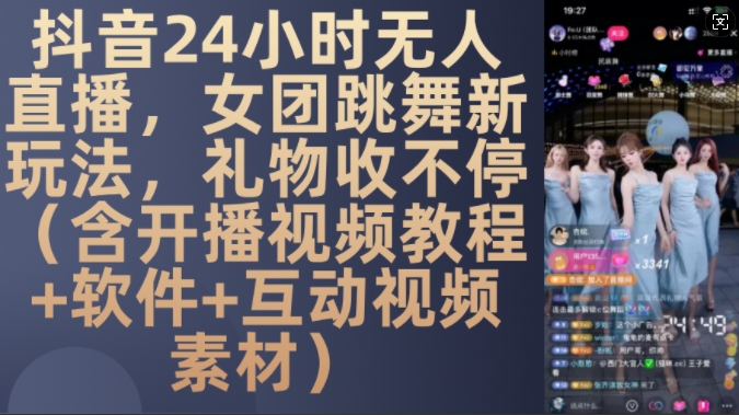 DY 24小时无人直播，女团跳舞新玩法，礼物收不停(含开播视频教程+软件+互动视频素材)【揭秘】-谷进海小站