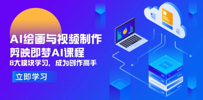 AI绘画与视频制作，剪映即梦AI课程，8大模块学习，成为创作高手-谷进海小站