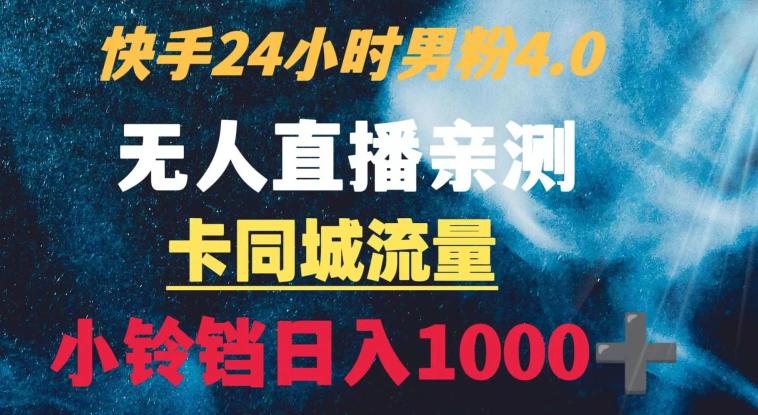 快手24小时无人直播男粉4.0玩法+卡同城流量小铃铛日入1000+-谷进海小站
