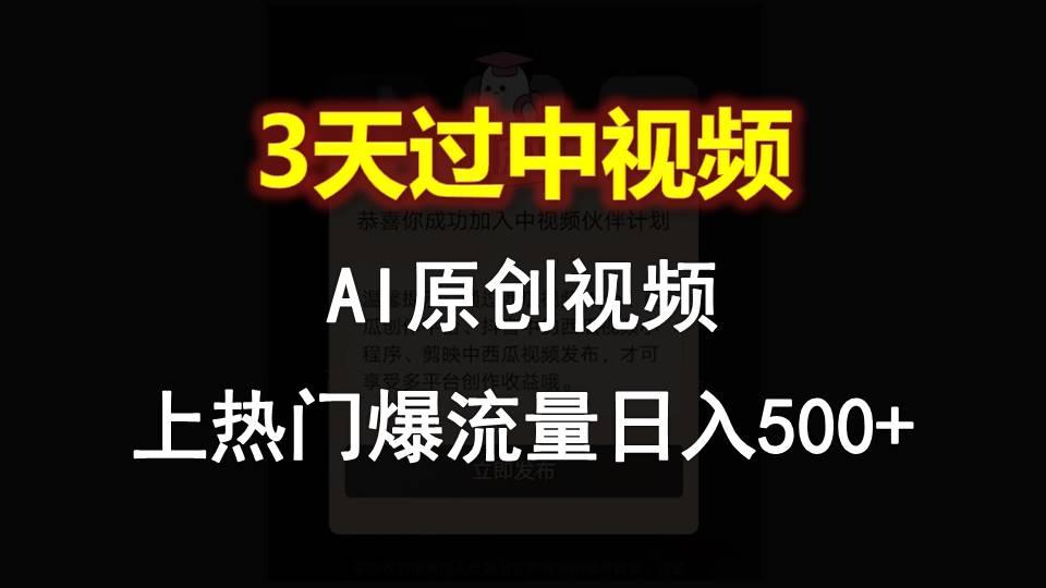AI一键原创视频，3天过中视频，轻松上热门爆流量日入500+-谷进海小站