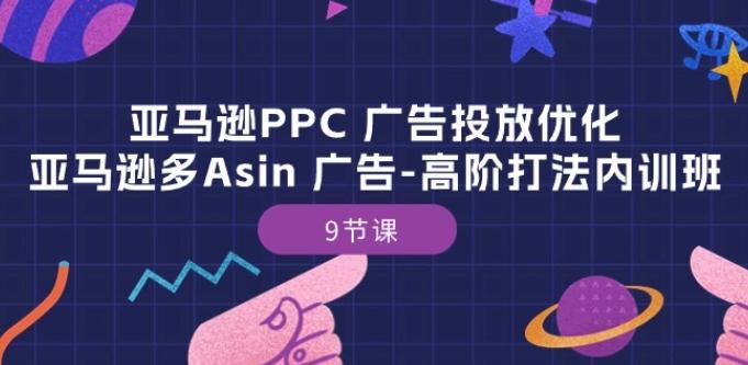 亚马逊PPC 广告投放优化：亚马逊多Asin 广告-高阶打法内训班-9节课-谷进海小站