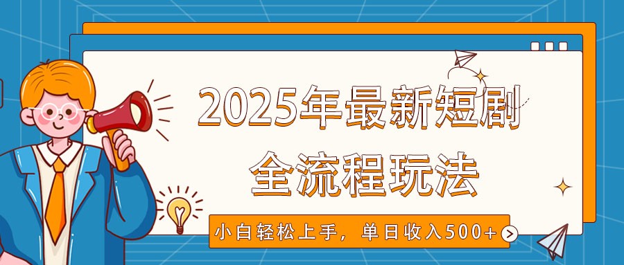 2025年最新短剧玩法，全流程实操，小白轻松上手，视频号抖音同步分发，单日收入500+-谷进海小站