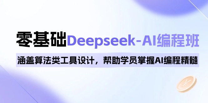 0基础Deepseek-AI编程班，涵盖算法类工具设计，帮助学员掌握AI编程精髓-谷进海小站