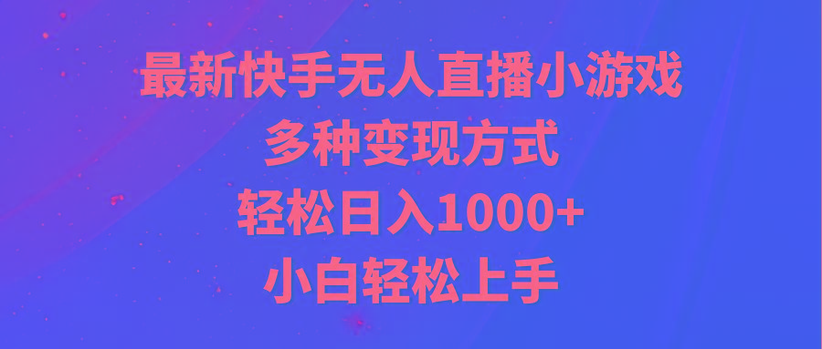 最新快手无人直播小游戏，多种变现方式，轻松日入1000+小白轻松上手-谷进海小站