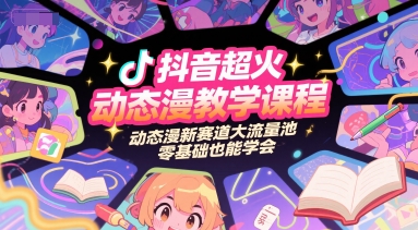 抖音超火动态漫教学课程，动态漫新赛道大流量池，零基础也能学会-谷进海小站