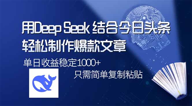 用DeepSeek结合今日头条，轻松制作爆款文章，单日稳定1000+，只需简单…-谷进海小站