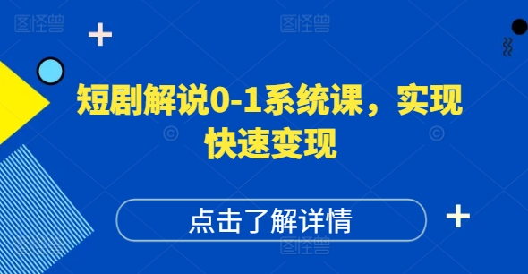 短剧解说0-1系统课，如何做正确的账号运营，打造高权重高播放量的短剧账号，实现快速变现-谷进海小站