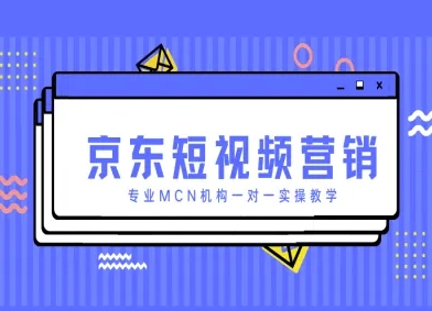 京东短视频营销项目，专业MCN机构一对一实操教学-谷进海小站