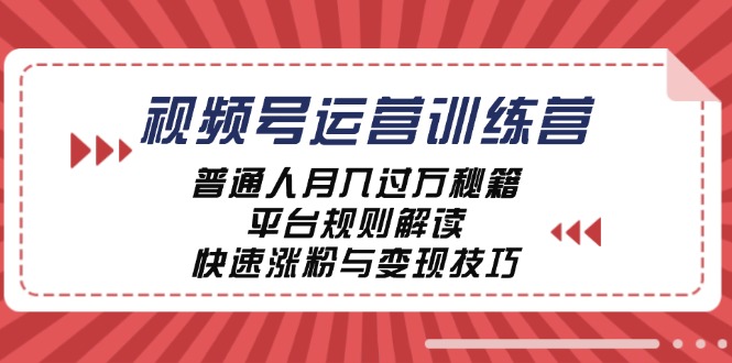 视频号运营训练营：普通人月入过万秘籍，平台规则解读，快速涨粉与变现-谷进海小站