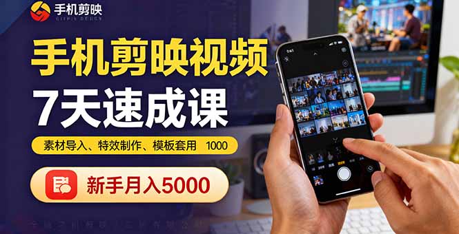 手机剪映视频7天速成课：素材导入、特效制作、模板套用，新手月入5000+-谷进海小站