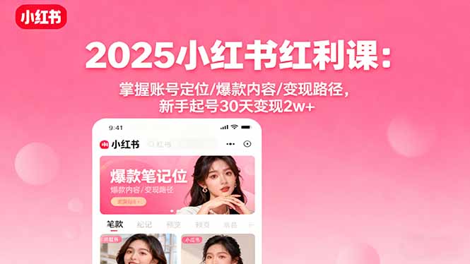 2025小红书红利课：掌握账号定位/爆款内容/变现路径，新手起号30天变现2w+-谷进海小站