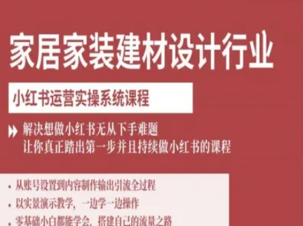 家居家装建材设计行业小红书运营实操系统课程，解决想做小红书无从下手难题让你真正踏出第一步-谷进海小站