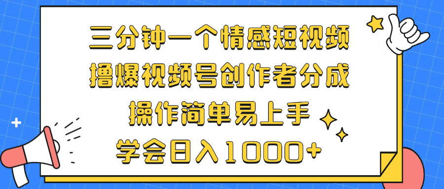 三分钟一个情感短视频，撸爆视频号创作者分成 操作简单易上手，学会…-谷进海小站
