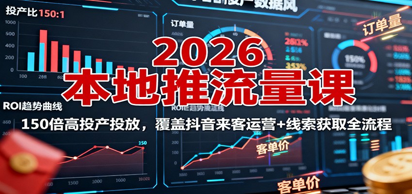 2026本地推流量课：150倍高投产投放，覆盖抖音来客运营+线索获取全流程-谷进海小站