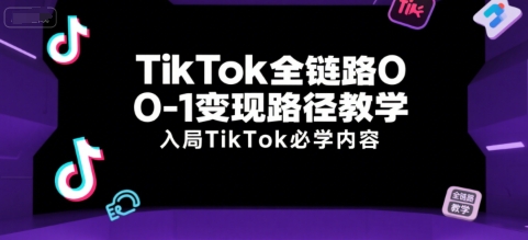 TikTok全链路0-1变现路径教学，入局TikTok必学内容-谷进海小站