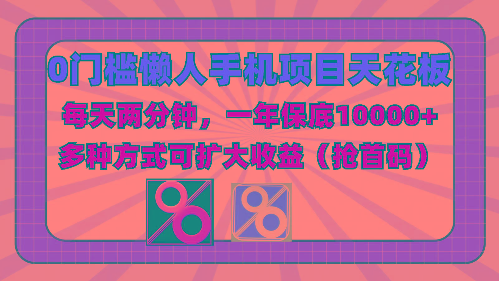 0门槛懒人手机项目，每天2分钟，一年10000+多种方式可扩大收益(抢首码)-谷进海小站