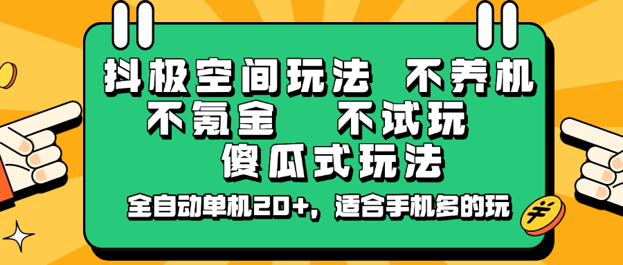 抖极空间玩法，不养机，不氪金，不试玩，傻瓜式玩法，全自动单机20+，适合手机多的玩-谷进海小站