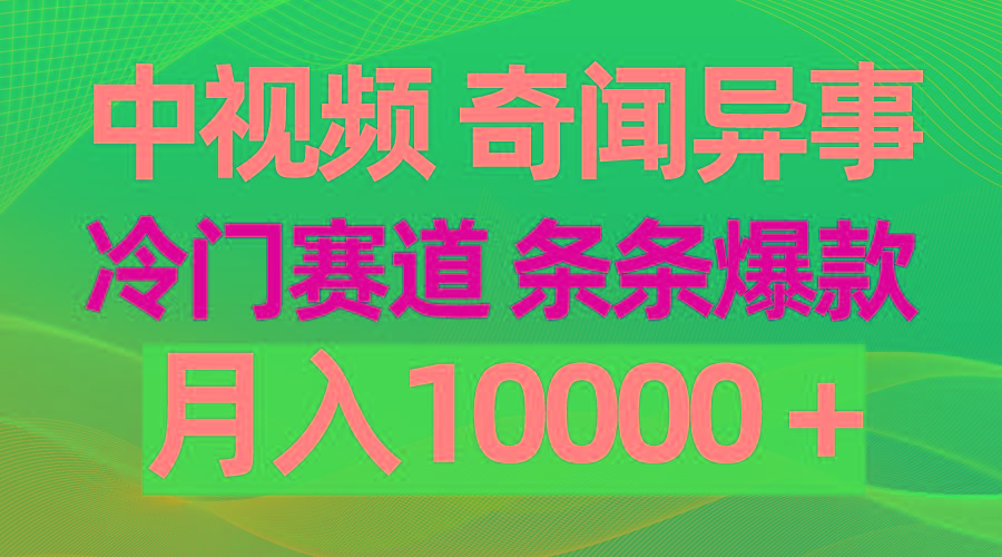 (9627期)中视频奇闻异事，冷门赛道条条爆款，月入10000＋-谷进海小站